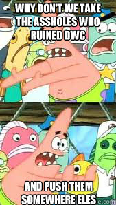 why don't we take the assholes who ruined dwc and push them somewhere eles - why don't we take the assholes who ruined dwc and push them somewhere eles  Patrick Star Thinks Roy Oswalt Should Come to Texas