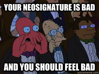 Your neosignature is bad and you should feel bad  Zoidbergfeelbad