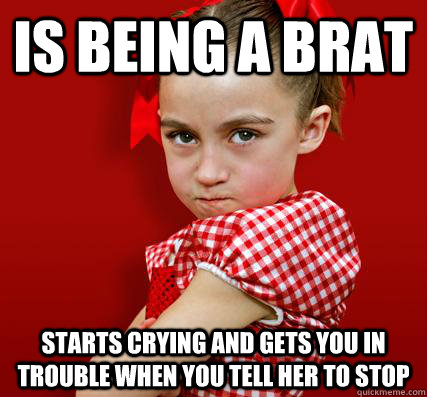 is being a brat starts crying and gets you in trouble when you tell her to stop - is being a brat starts crying and gets you in trouble when you tell her to stop  Spoiled Little Sister