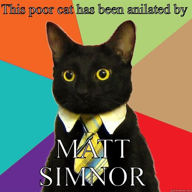 THIS POOR CAT HAS BEEN ANILATED BY  MATT SIMNOR Business Cat