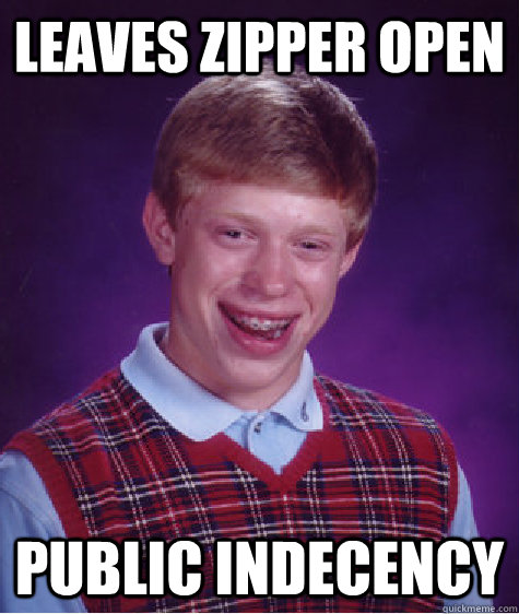 Leaves zipper open Public indecency  Bad Luck Brian