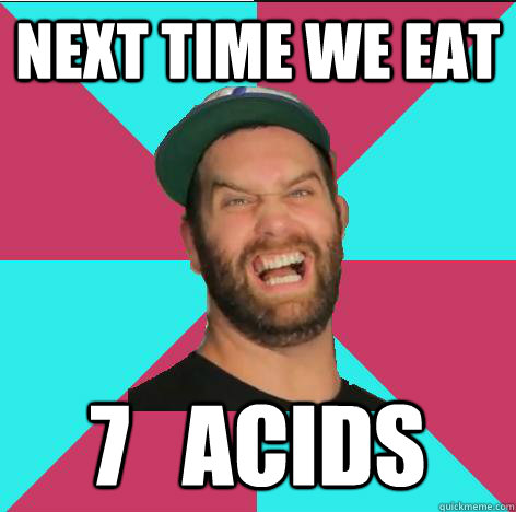 Next time we eat 7   acids  Epicmealtime