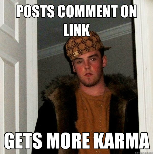 Posts comment on link Gets more karma  Scumbag Steve