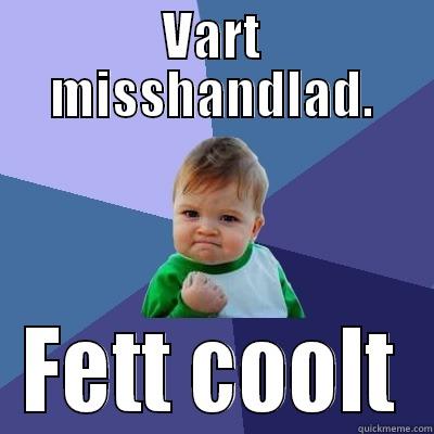 VART MISSHANDLAD. FETT COOLT Success Kid