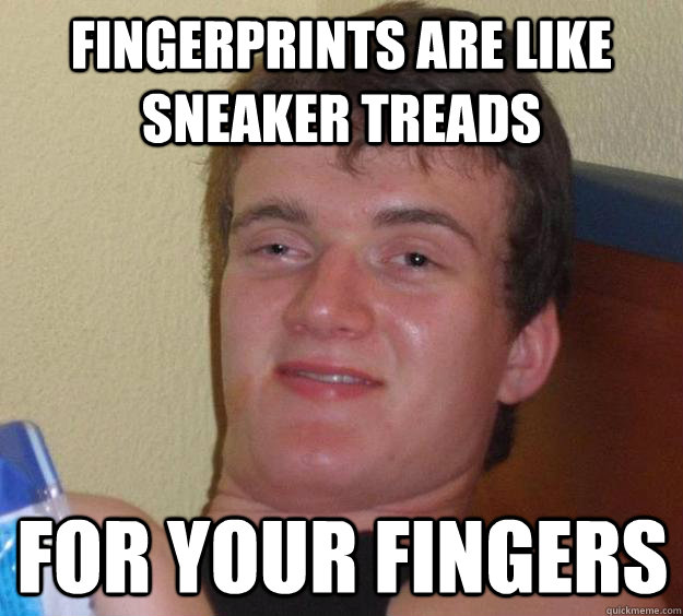 Fingerprints are like sneaker treads for your fingers  10 Guy