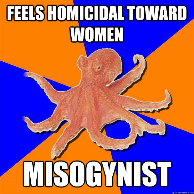 feels homicidal toward women misogynist
 - feels homicidal toward women misogynist
  Online Diagnosis Octopus