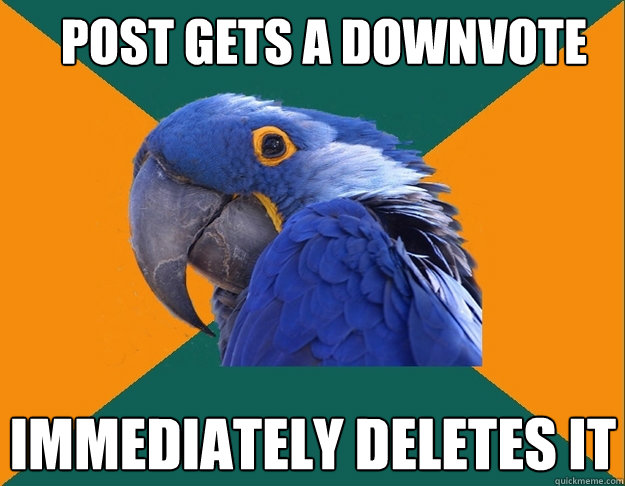 post gets a downvote immediately deletes it   Paranoid Parrot