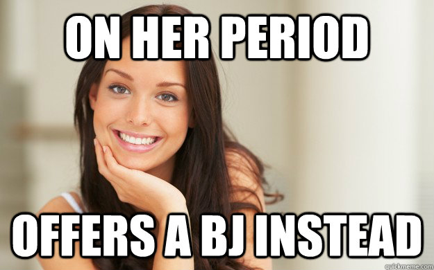 On Her period Offers a bj instead  Good Girl Gina