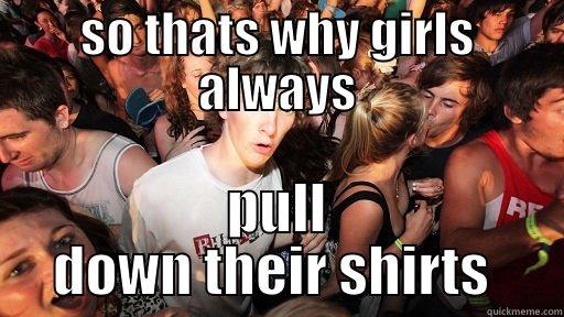 SO THATS WHY GIRLS ALWAYS PULL DOWN THEIR SHIRTS  Sudden Clarity Clarence