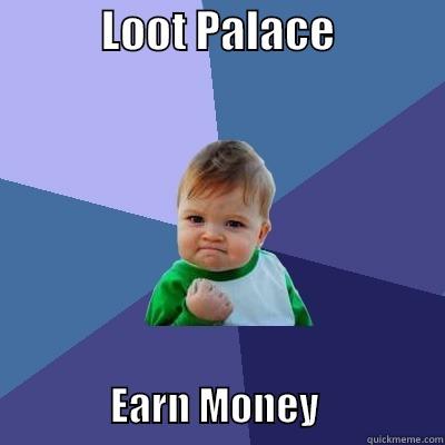            LOOT PALACE                             EARN MONEY                Success Kid
