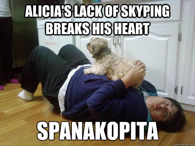 Alicia's lack of skyping breaks his heart spanakopita  gege