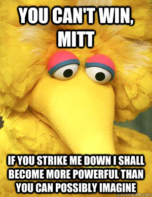 You can't win, Mitt If you strike me down I shall become more powerful than you can possibly imagine   Big Bird