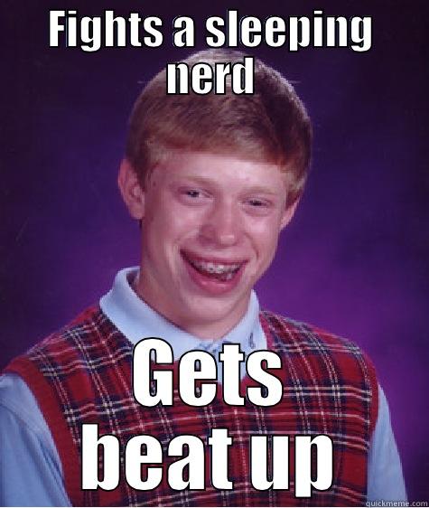 Fight against nerd - FIGHTS A SLEEPING NERD GETS BEAT UP Bad Luck Brian