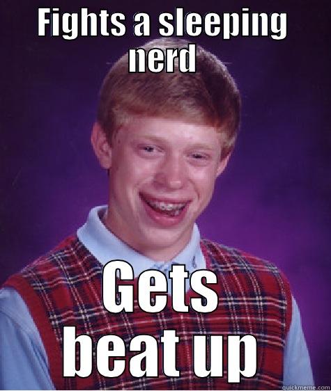 FIGHTS A SLEEPING NERD GETS BEAT UP Bad Luck Brian