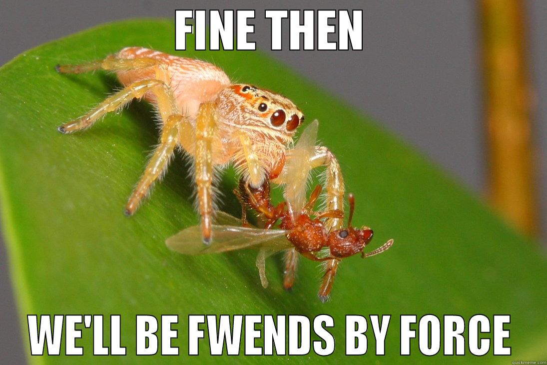 Not so happy spider - FINE THEN WE'LL BE FWENDS BY FORCE Misc