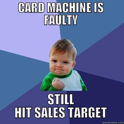 It was tough but we did it! - CARD MACHINE IS FAULTY STILL HIT SALES TARGET Success Kid