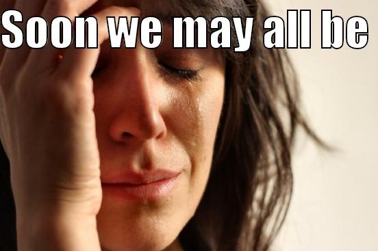 SOON WE MAY ALL BE  LIVING IN A VAN DOWN BY THE RIVER  ! First World Problems