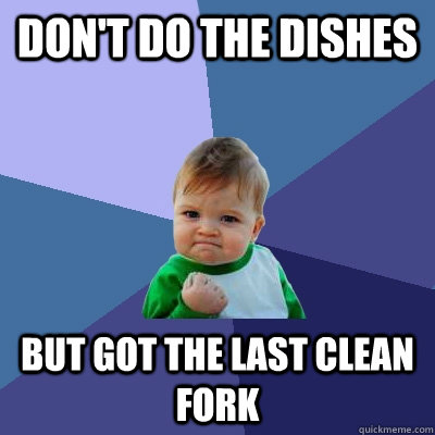 don't do the dishes but got the last clean fork  Success Kid