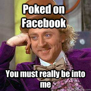 Poked on Facebook You must really be into me  Condescending Wonka