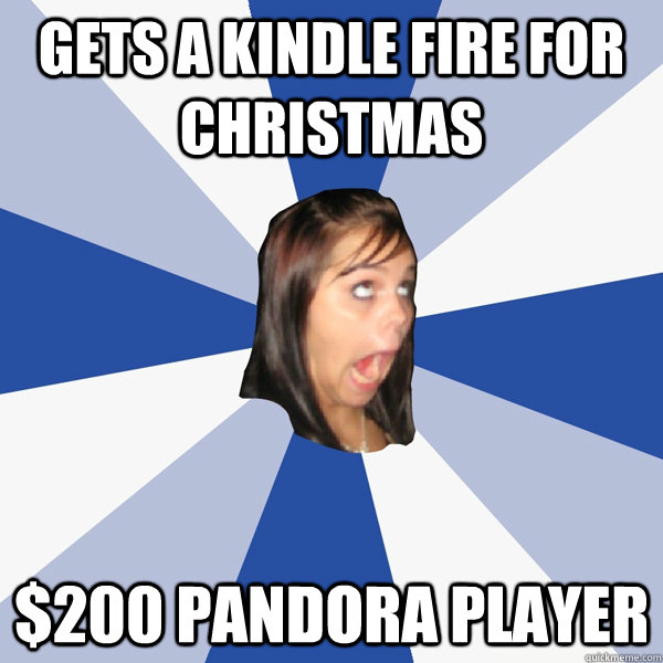 Gets a Kindle Fire for christmas $200 Pandora Player - Gets a Kindle Fire for christmas $200 Pandora Player  Annoying Facebook Girl