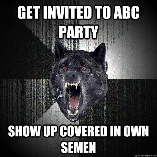 Get invited to abc party show up covered in own semen  Insanity Wolf