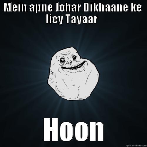 Dialogue Meme - MEIN APNE JOHAR DIKHAANE KE LIEY TAYAAR   HOON Forever Alone