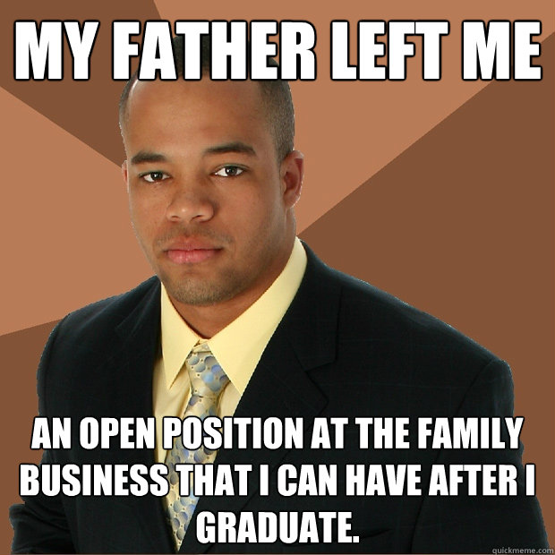 My father left me An open position at the family business that I can have after I graduate.  Successful Black Man