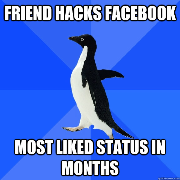 Friend Hacks facebook Most liked status in months  Socially Awkward Penguin