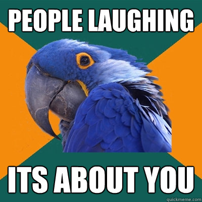 People laughing Its about you  Paranoid Parrot