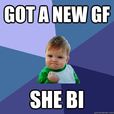 got a new gf she bi  Success Kid