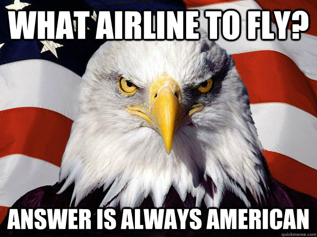 What airline to fly? answer is always american  Evil American Eagle