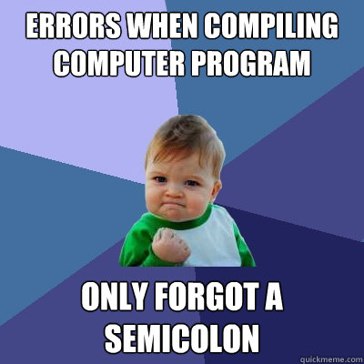 errors when compiling computer program Only forgot a                semicolon  Success Kid
