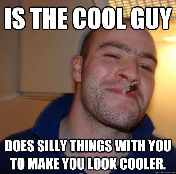 Is the cool guy Does silly things with you to make you look cooler. - Is the cool guy Does silly things with you to make you look cooler.  Misc