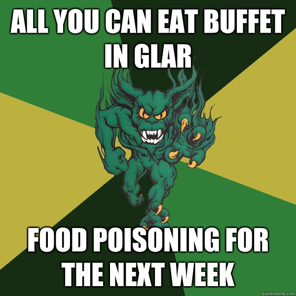 All you can eat buffet in Glar Food poisoning for the next week   Green Terror