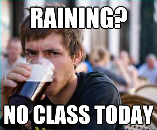 Raining? No Class today  College Senior