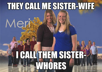 They call me sister-wife I call them sister-whores  