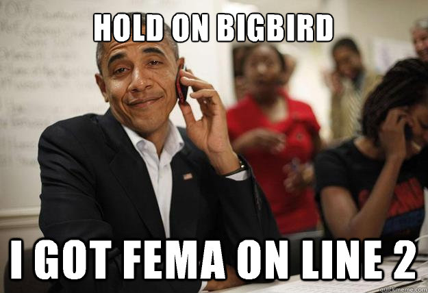 Hold on bigbird I got fema on line 2 - Hold on bigbird I got fema on line 2  Misc