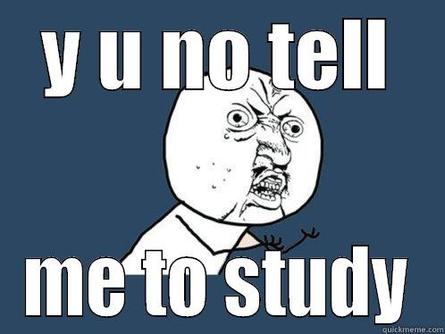 Y U NO TELL ME TO STUDY Y U No