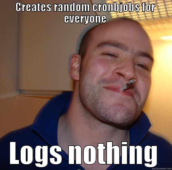 CREATES RANDOM CRONBJOBS FOR EVERYONE LOGS NOTHING Good Guy Greg 