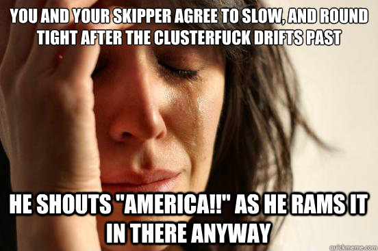 You and your skipper agree to slow, and round tight after the clusterfuck drifts past HE shouts 