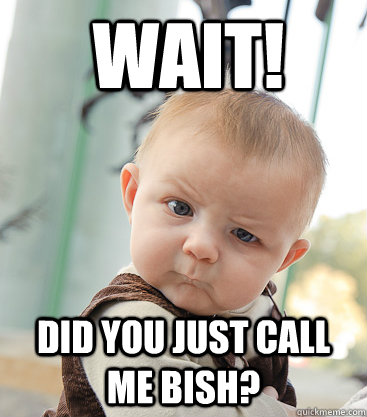 Wait! Did you just call me Bish?  skeptical baby