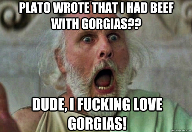 plato wrote that i had beef with gorgias?? dude, i fucking love gorgias!  Blown Away Socrates