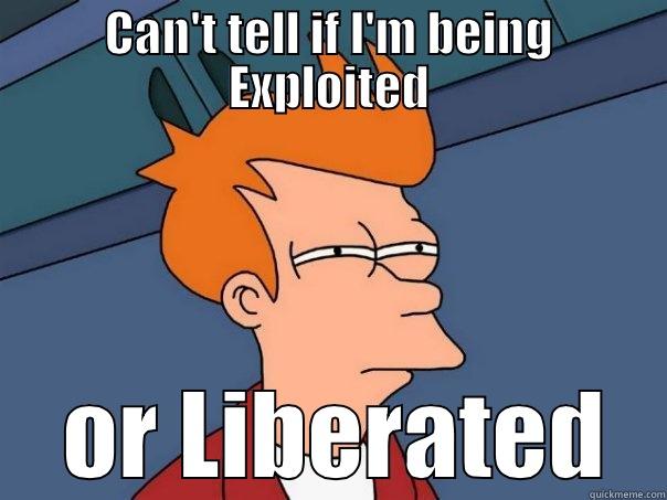 CAN'T TELL IF I'M BEING EXPLOITED  OR LIBERATED Futurama Fry