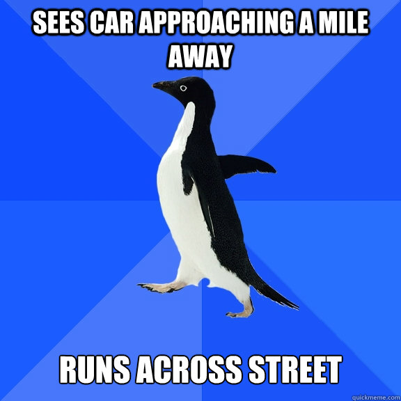 Sees car approaching a mile away runs across street  Socially Awkward Penguin
