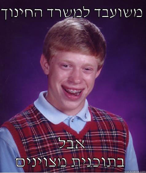 משועבד למשרד החינוך  אבל בתוכנית מצוינים  Bad Luck Brian