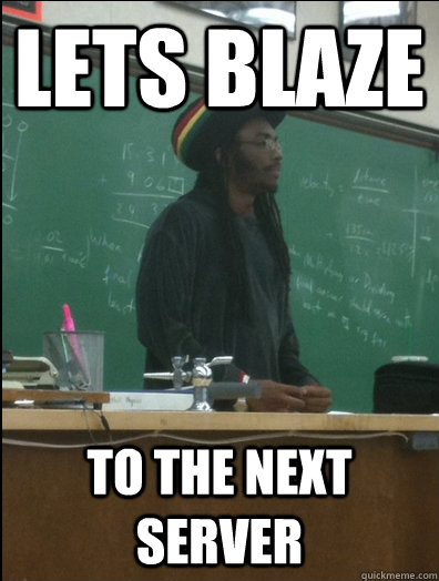 lets blaze to the next server - lets blaze to the next server  Rasta Science Teacher