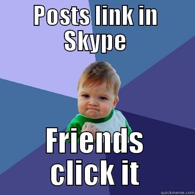 POSTS LINK IN SKYPE FRIENDS CLICK IT Success Kid