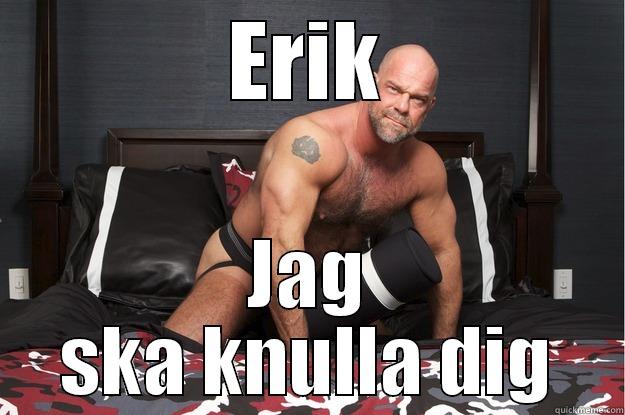 ERIK JAG SKA KNULLA DIG Gorilla Man