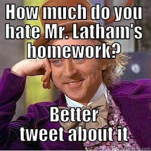 HOW MUCH DO YOU HATE MR. LATHAM'S HOMEWORK? BETTER TWEET ABOUT IT Condescending Wonka