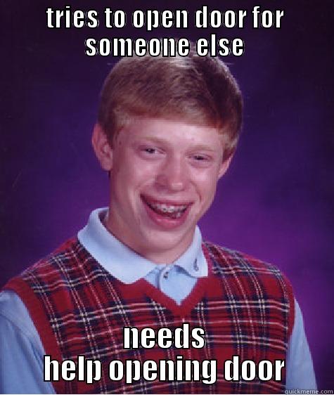 TRIES TO OPEN DOOR FOR SOMEONE ELSE NEEDS HELP OPENING DOOR Bad Luck Brian
